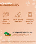 Herbion Allergy+Immune Chews helps relieve itchy skin and supports immunity as well as skin and coat health. It comes in Natural Vegetable Flavor